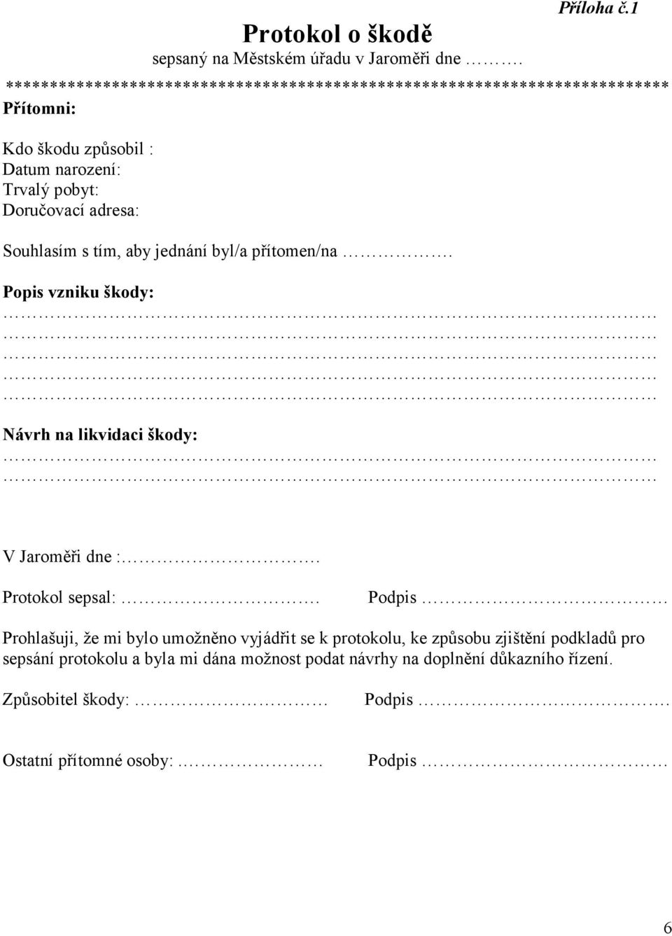 adresa: Souhlasím s tím, aby jednání byl/a přítomen/na. Popis vzniku škody: Návrh na likvidaci škody: V Jaroměři dne :. Protokol sepsal:.