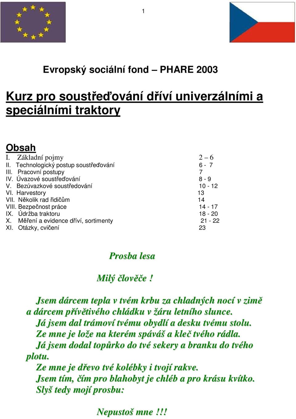 Měření a evidence dříví, sortimenty 21-22 XI. Otázky, cvičení 23 Prosba lesa Milý člověče! Jsem dárcem tepla v tvém krbu za chladných nocí v zimě a dárcem přívětivého chládku v žáru letního slunce.