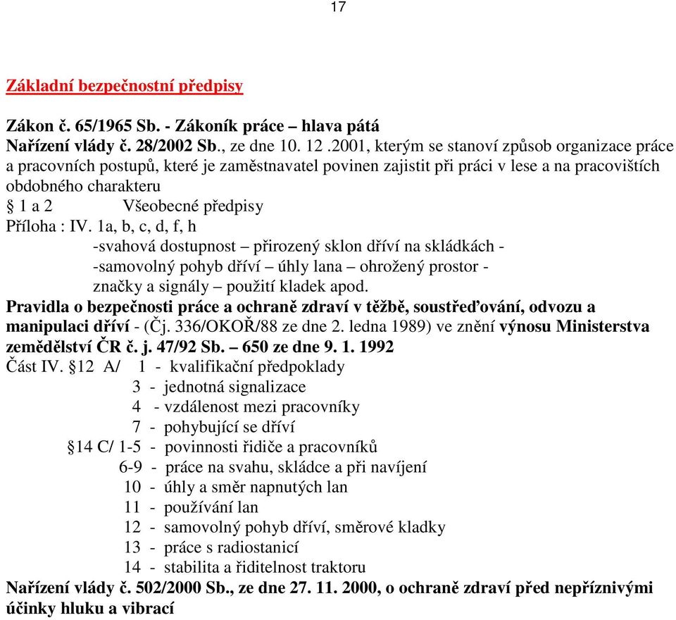 : IV. 1a, b, c, d, f, h -svahová dostupnost přirozený sklon dříví na skládkách - -samovolný pohyb dříví úhly lana ohrožený prostor - značky a signály použití kladek apod.