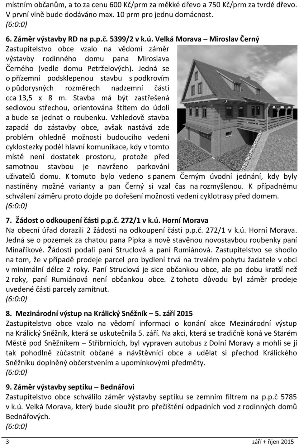 Jedná se o přízemní podsklepenou stavbu s podkrovím o půdorysných rozměrech nadzemní části cca 13,5 x 8 m.