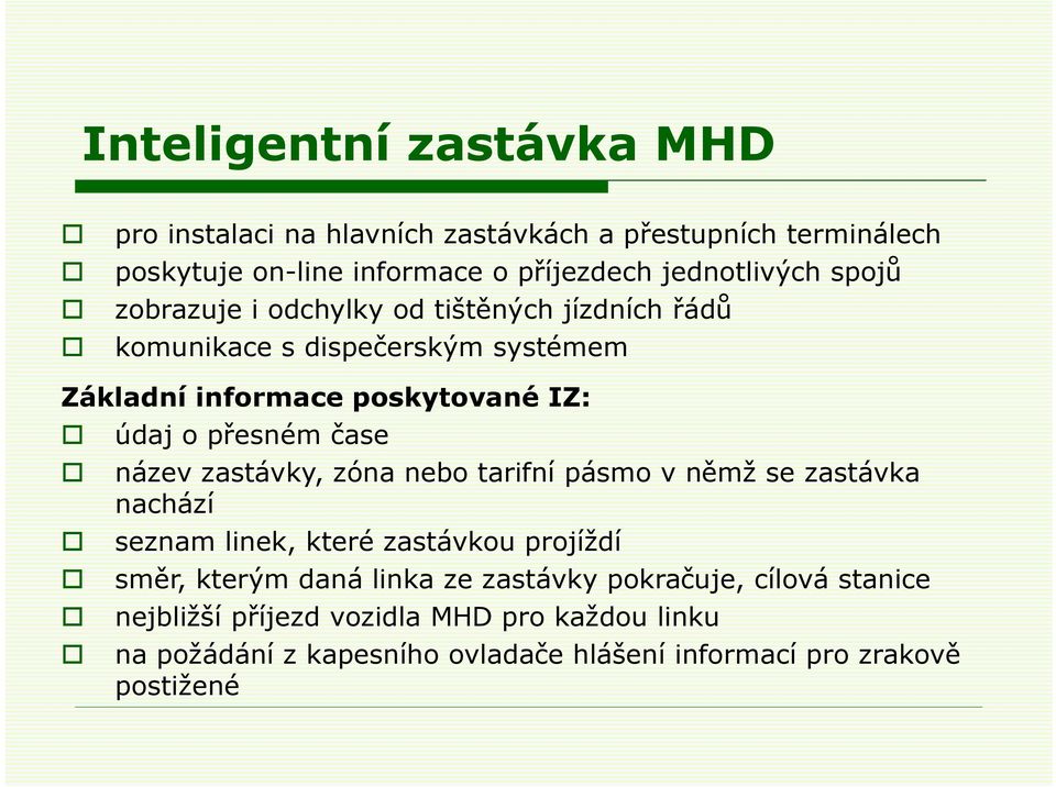 název zastávky, zóna nebo tarifní pásmo v němž se zastávka nachází seznam linek, které zastávkou projíždí směr, kterým daná linka ze zastávky