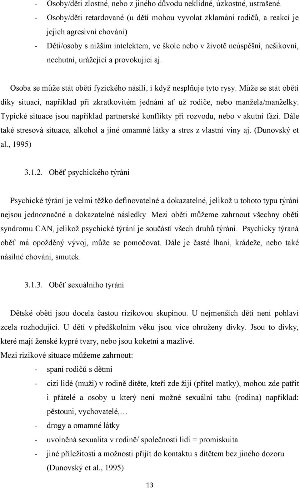 urážející a provokující aj. Osoba se může stát obětí fyzického násilí, i když nesplňuje tyto rysy.