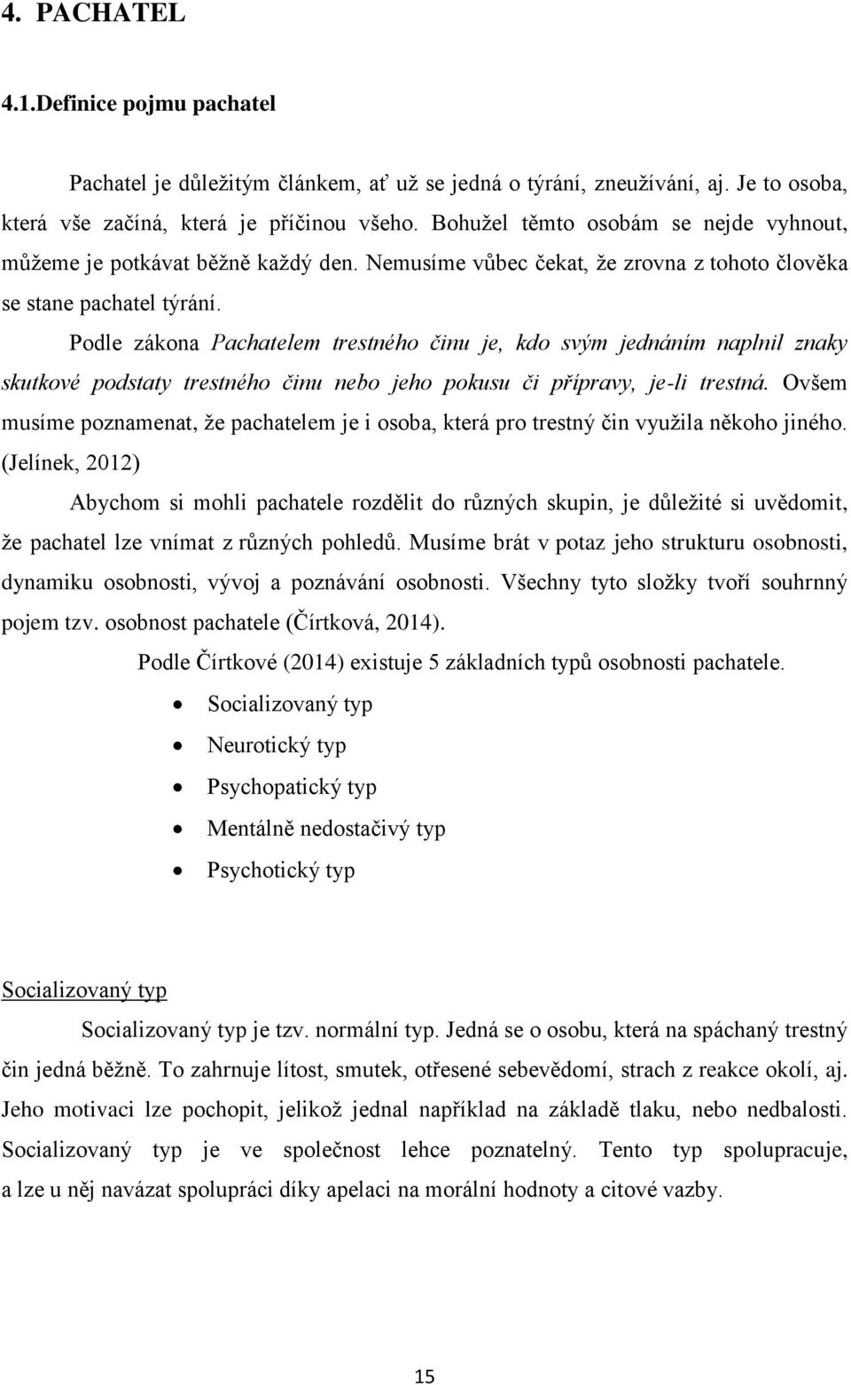 Podle zákona Pachatelem trestného činu je, kdo svým jednáním naplnil znaky skutkové podstaty trestného činu nebo jeho pokusu či přípravy, je-li trestná.