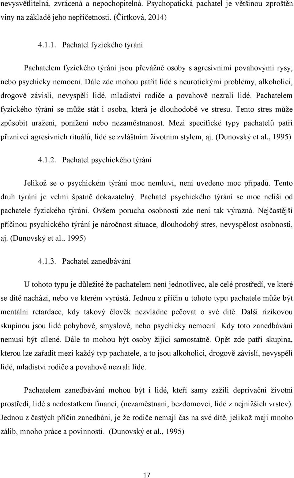 Dále zde mohou patřit lidé s neurotickými problémy, alkoholici, drogově závislí, nevyspělí lidé, mladiství rodiče a povahově nezralí lidé.