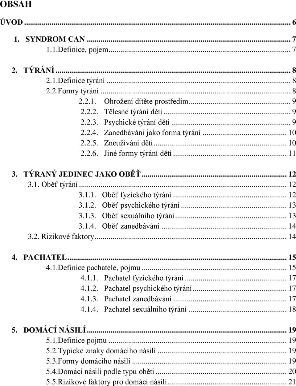 .. 12 3.1.2. Oběť psychického týrání... 13 3.1.3. Oběť sexuálního týrání... 13 3.1.4. Oběť zanedbávání... 14 3.2. Rizikové faktory... 14 4. PACHATEL... 15 4.1.Definice pachatele, pojmu... 15 4.1.1. Pachatel fyzického týrání.