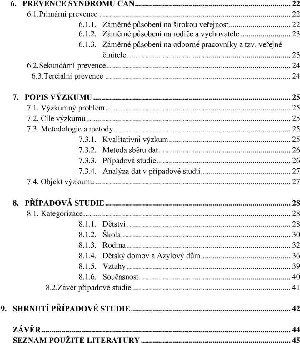 .. 25 7.3. Metodologie a metody... 25 7.3.1. Kvalitativní výzkum... 25 7.3.2. Metoda sběru dat... 26 7.3.3. Případová studie... 26 7.3.4. Analýza dat v případové studii... 27 7.4. Objekt výzkumu.