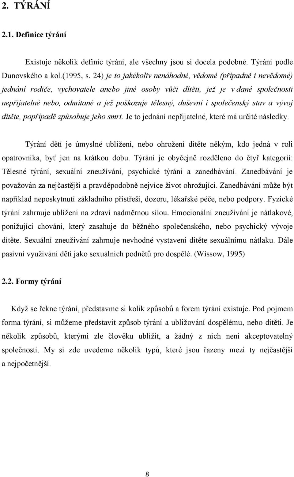 duševní i společenský stav a vývoj dítěte, popřípadě způsobuje jeho smrt. Je to jednání nepřijatelné, které má určité následky.