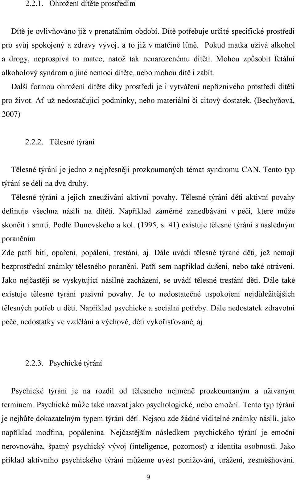 Další formou ohrožení dítěte díky prostředí je i vytváření nepříznivého prostředí dítěti pro život. Ať už nedostačující podmínky, nebo materiální či citový dostatek. (Bechyňová, 20