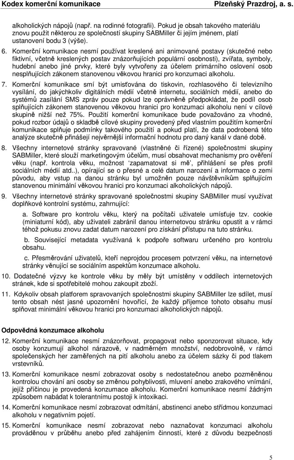 které byly vytvořeny za účelem primárního oslovení osob nesplňujících zákonem stanovenou věkovou hranici pro konzumaci alkoholu. 7.