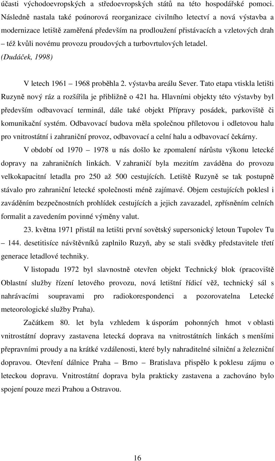 proudových a turbovrtulových letadel. (Dudáček, 1998) V letech 1961 1968 proběhla 2. výstavba areálu Sever. Tato etapa vtiskla letišti Ruzyně nový ráz a rozšířila je přibližně o 421 ha.