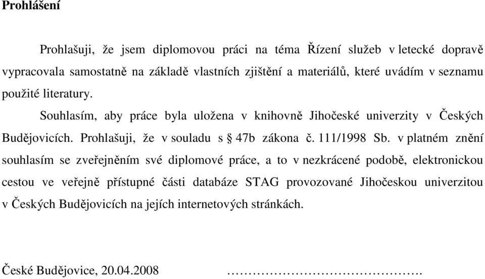 Prohlašuji, že v souladu s 47b zákona č. 111/1998 Sb.