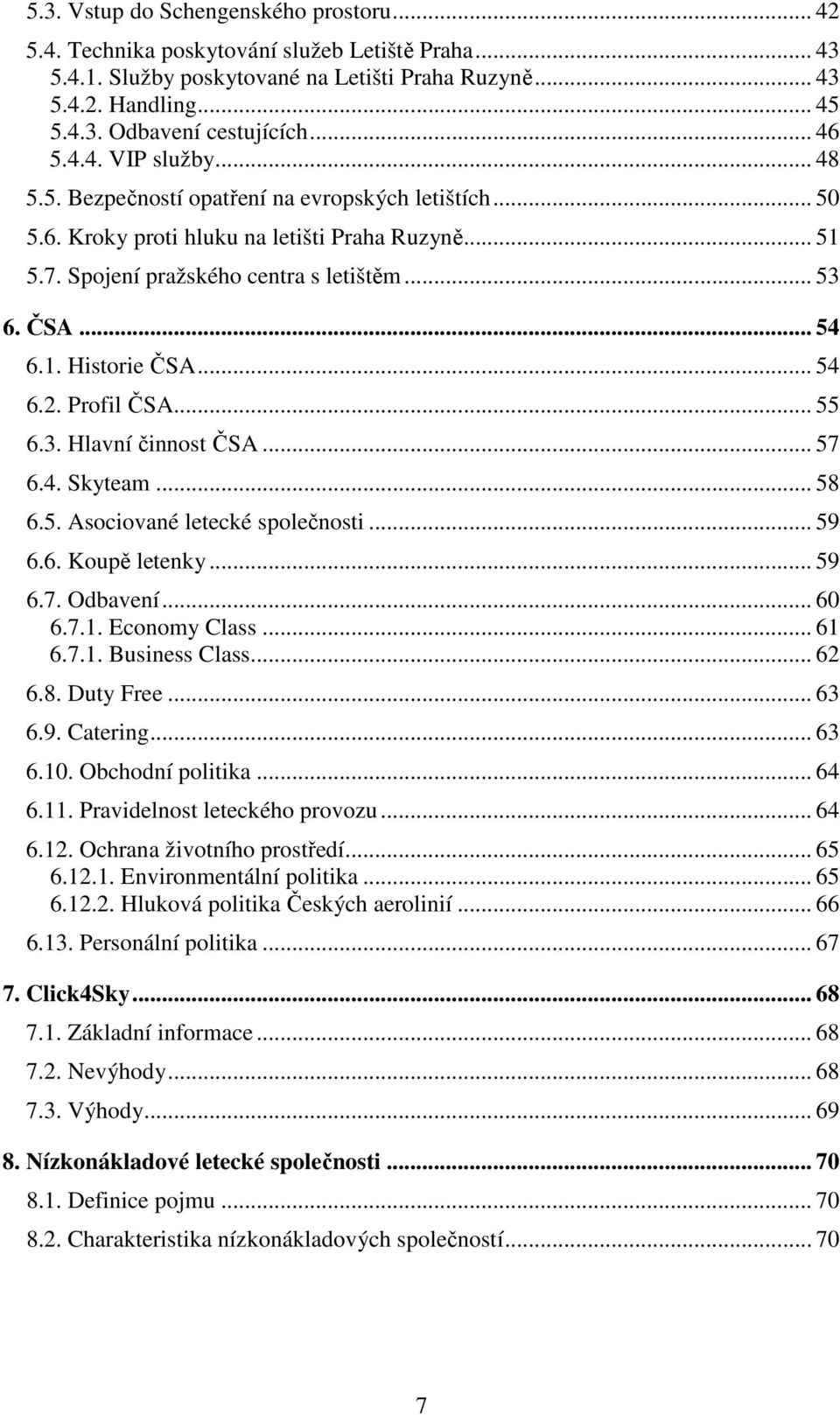 1. Historie ČSA... 54 6.2. Profil ČSA... 55 6.3. Hlavní činnost ČSA... 57 6.4. Skyteam... 58 6.5. Asociované letecké společnosti... 59 6.6. Koupě letenky... 59 6.7. Odbavení... 60 6.7.1. Economy Class.