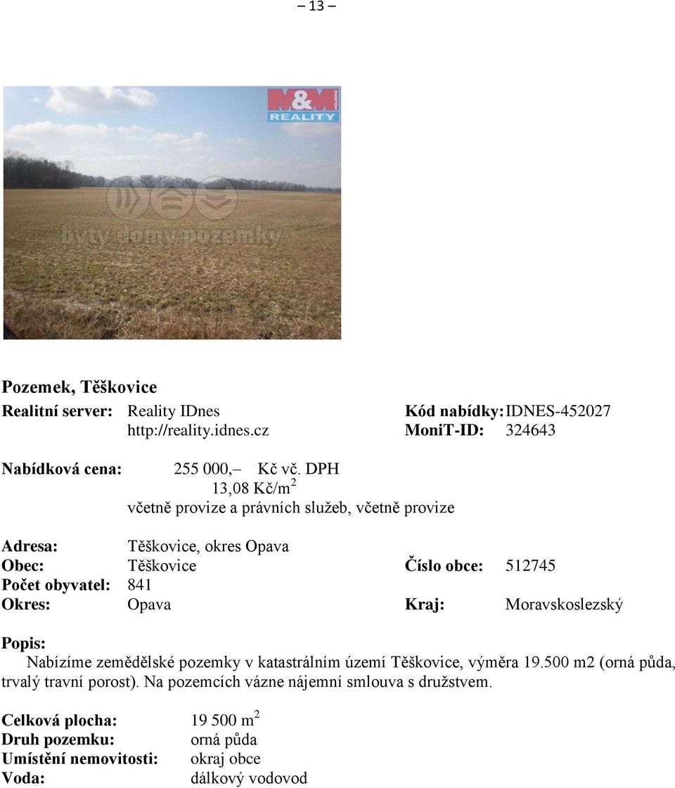 Okres: Opava Kraj: Moravskoslezský Popis: Nabízíme zemědělské pozemky v katastrálním území Těškovice, výměra 19.500 m2 (orná půda, trvalý travní porost).