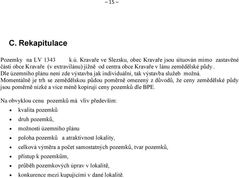 . Dle územního plánu není zde výstavba jak individuální, tak výstavba služeb možná.