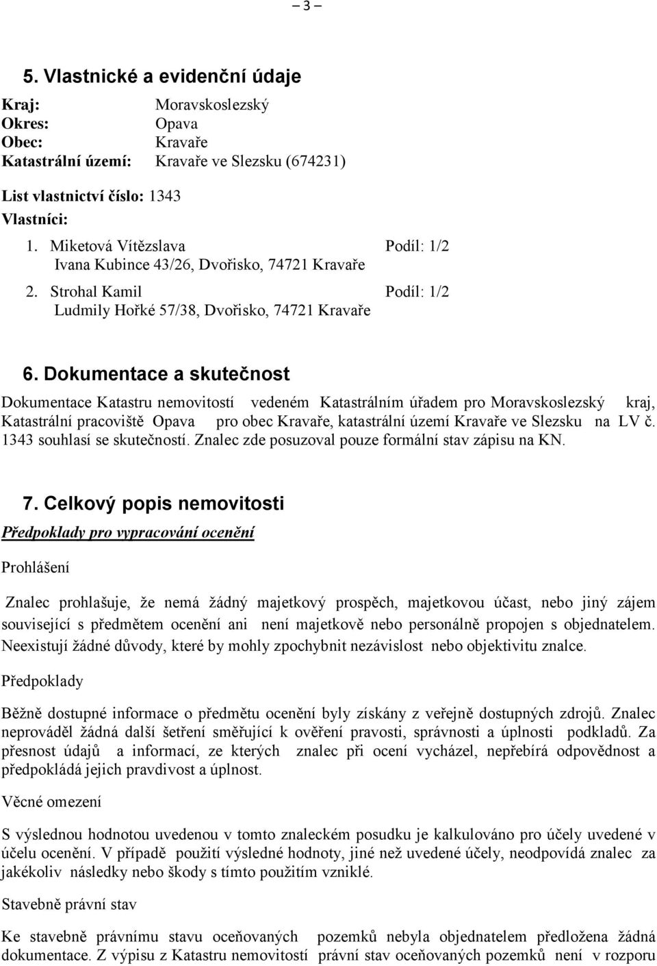 Dokumentace a skutečnost Dokumentace Katastru nemovitostí vedeném Katastrálním úřadem pro Moravskoslezský kraj, Katastrální pracoviště Opava pro obec Kravaře, katastrální území Kravaře ve Slezsku na