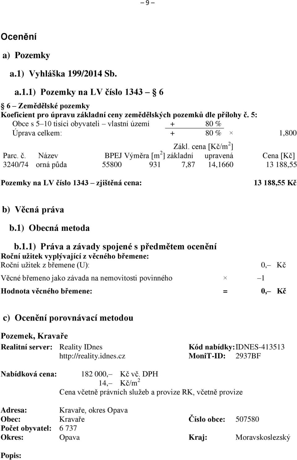 Název BPEJ Výměra [m 2 ] základní upravená Cena [Kč] 3240/74 orná půda 55800 931 