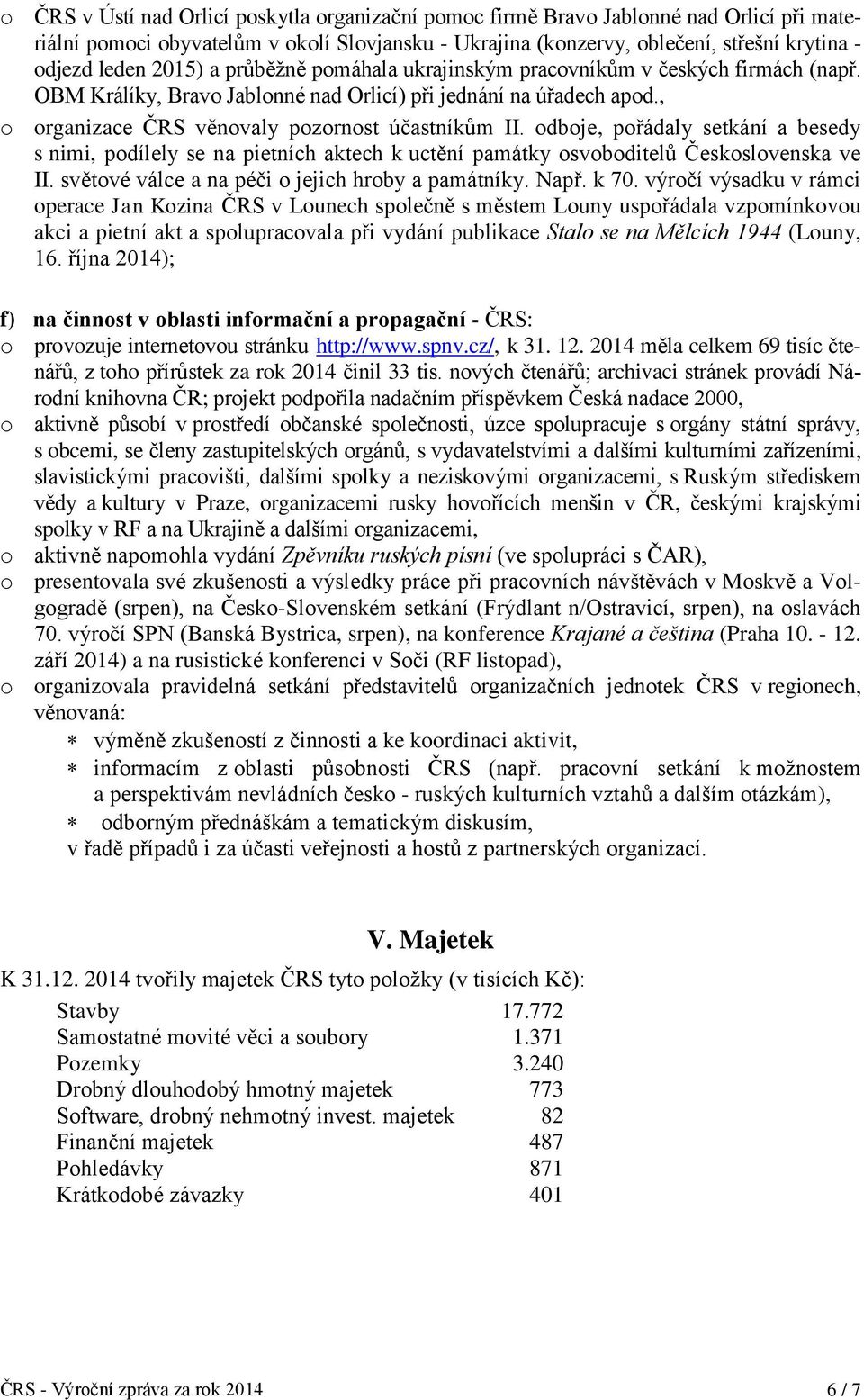 odboje, pořádaly setkání a besedy s nimi, podílely se na pietních aktech k uctění památky osvoboditelů Československa ve II. světové válce a na péči o jejich hroby a památníky. Např. k 70.