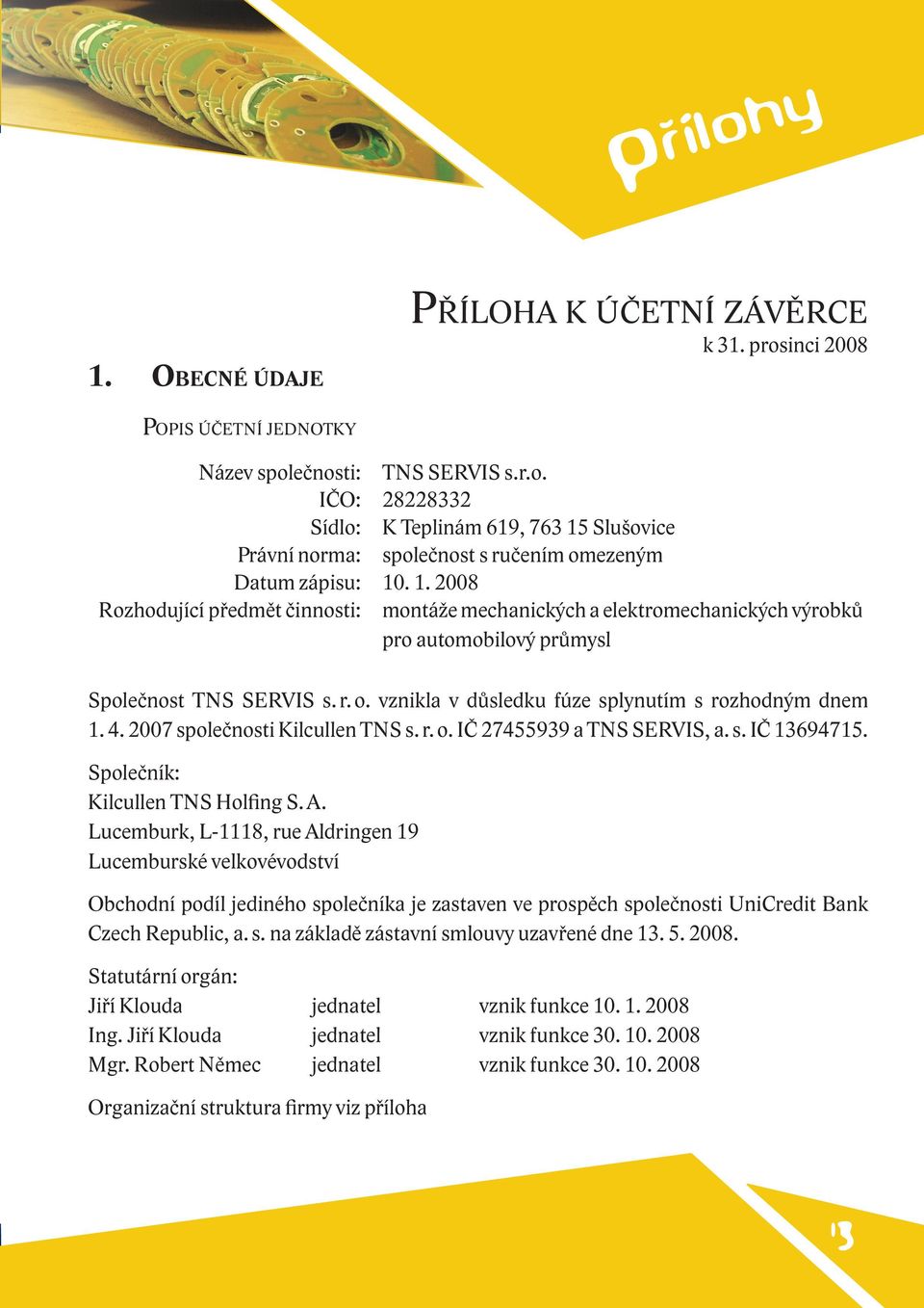 4. 2007 společnosti Kilcullen TNS s. r. o. IČ 27455939 a TNS SERVIS, a. s. IČ 13694715. Společník: Kilcullen TNS Holfing S. A.