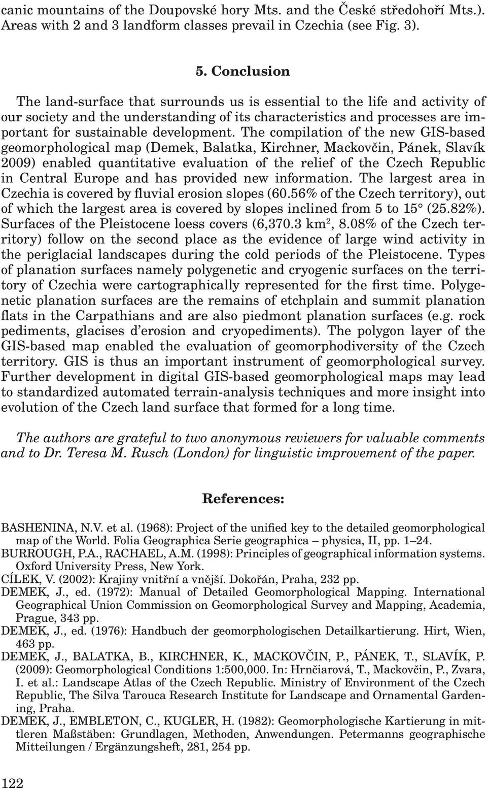 The compilation of the new GIS-based geomorphological map (Demek, Balatka, Kirchner, Mackovčin, Pánek, Slavík 2009) enabled quantitative evaluation of the relief of the Czech Republic in Central