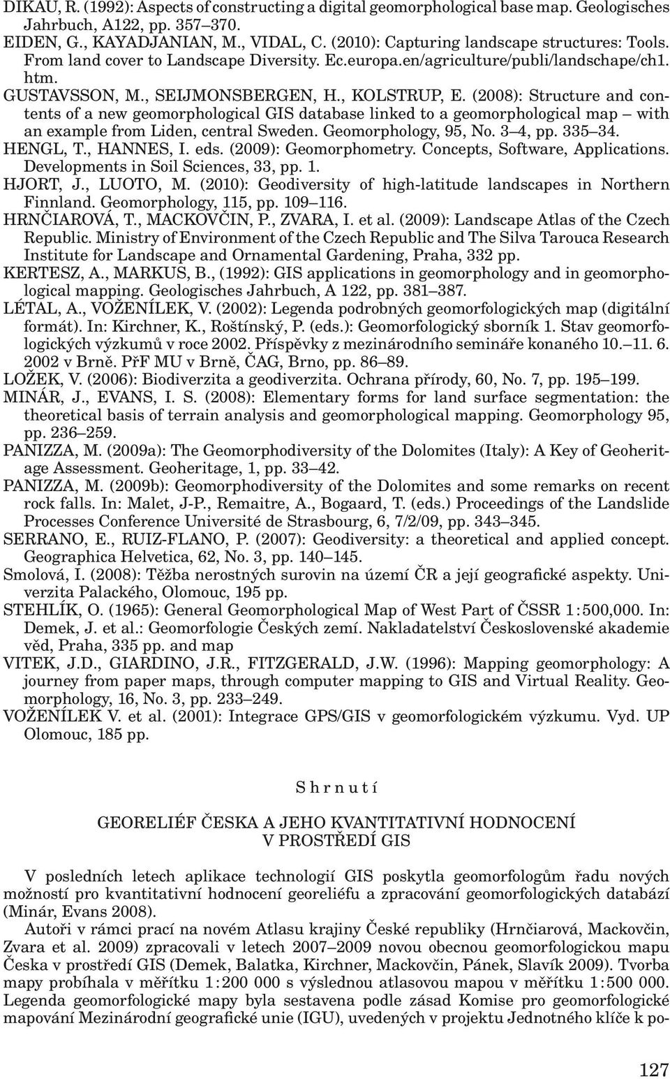 (2008): Structure and contents of a new geomorphological GIS database linked to a geomorphological map with an example from Liden, central Sweden. Geomorphology, 95, No. 3 4, pp. 335 34. HENGL, T.