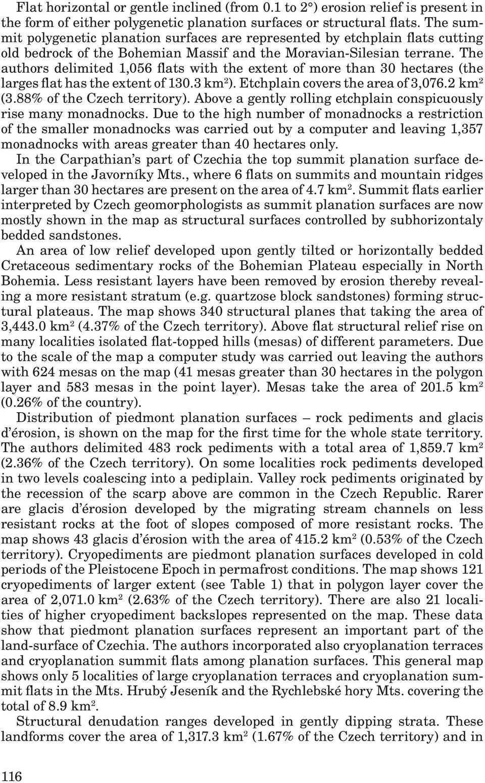 The authors delimited 1,056 flats with the extent of more than 30 hectares (the larges flat has the extent of 130.3 km 2 ). Etchplain covers the area of 3,076.2 km 2 (3.88% of the Czech territory).
