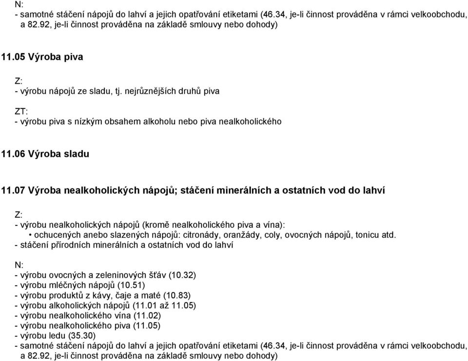 07 Výroba nealkoholických nápojů; stáčení minerálních a ostatních vod do lahví - výrobu nealkoholických nápojů (kromě nealkoholického piva a vína): ochucených anebo slazených nápojů: citronády,