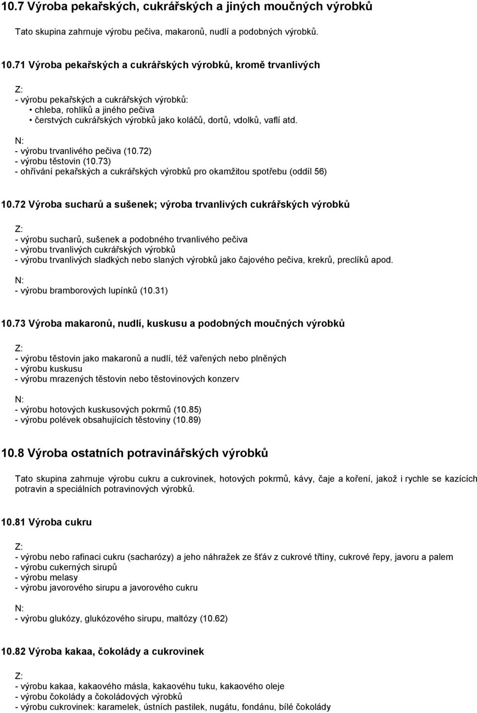 vaflí atd. - výrobu trvanlivého pečiva (10.72) - výrobu těstovin (10.73) - ohřívání pekařských a cukrářských výrobků pro okamžitou spotřebu (oddíl 56) 10.