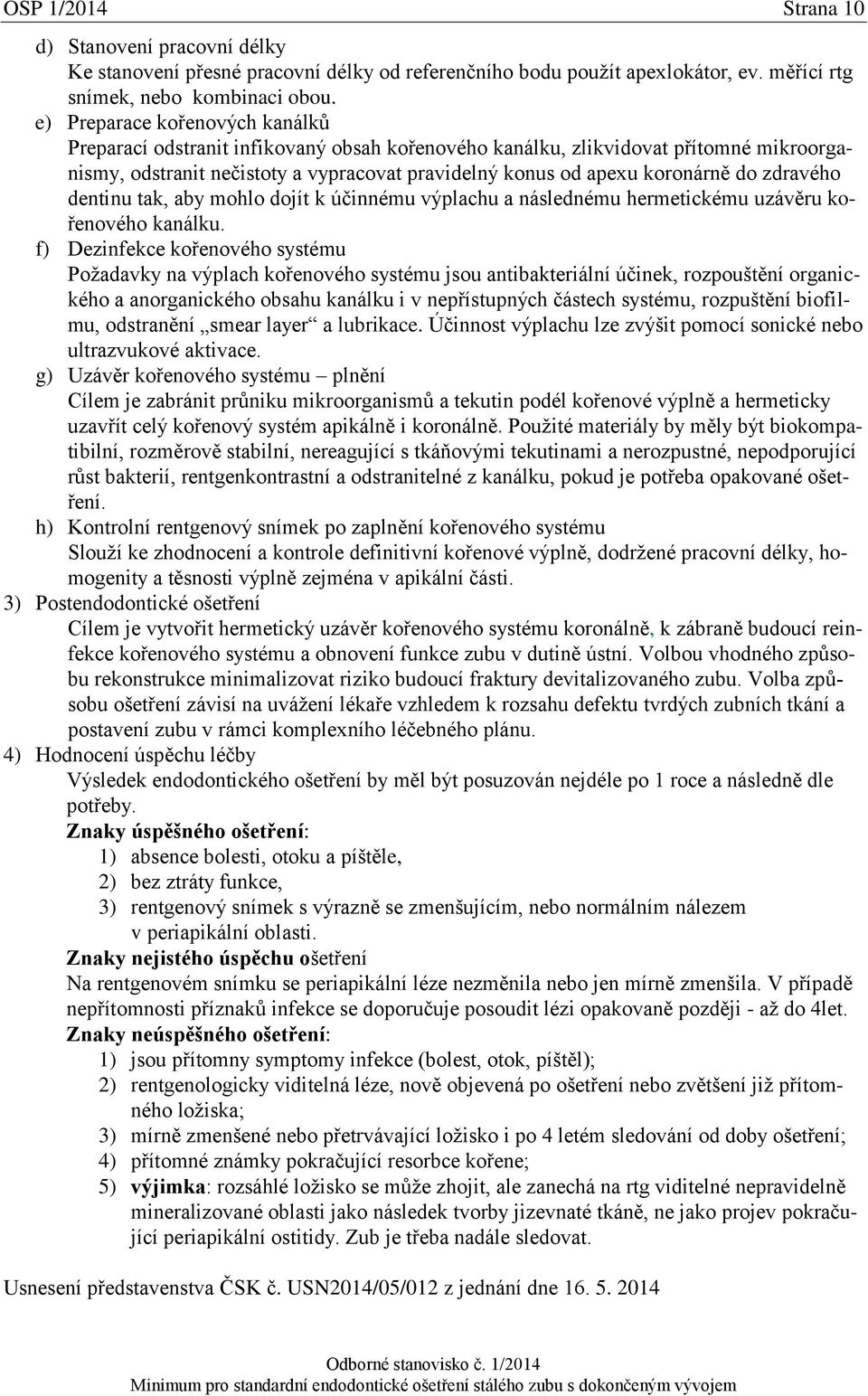 zdravého dentinu tak, aby mohlo dojít k účinnému výplachu a následnému hermetickému uzávěru kořenového kanálku.