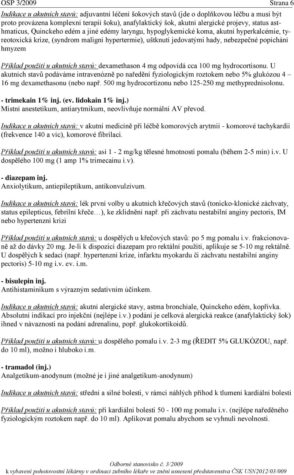 popíchání hmyzem Příklad použití u akutních stavů: dexamethason 4 mg odpovídá cca 100 mg hydrocortisonu.