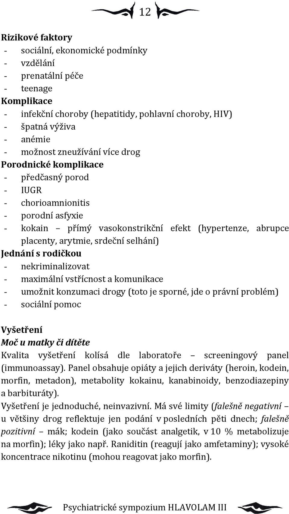 Jednání s rodičkou - nekriminalizovat - maximální vstřícnost a komunikace - umožnit konzumaci drogy (toto je sporné, jde o právní problém) - sociální pomoc Vyšetření Moč u matky či dítěte Kvalita