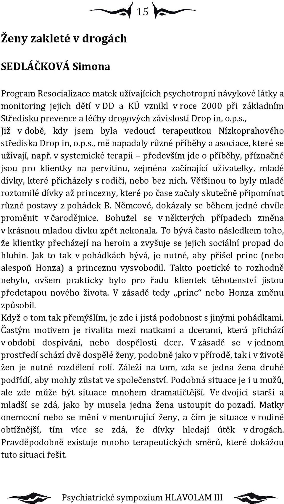 v systemické terapii především jde o příběhy, příznačné jsou pro klientky na pervitinu, zejména začínající uživatelky, mladé dívky, které přicházely s rodiči, nebo bez nich.