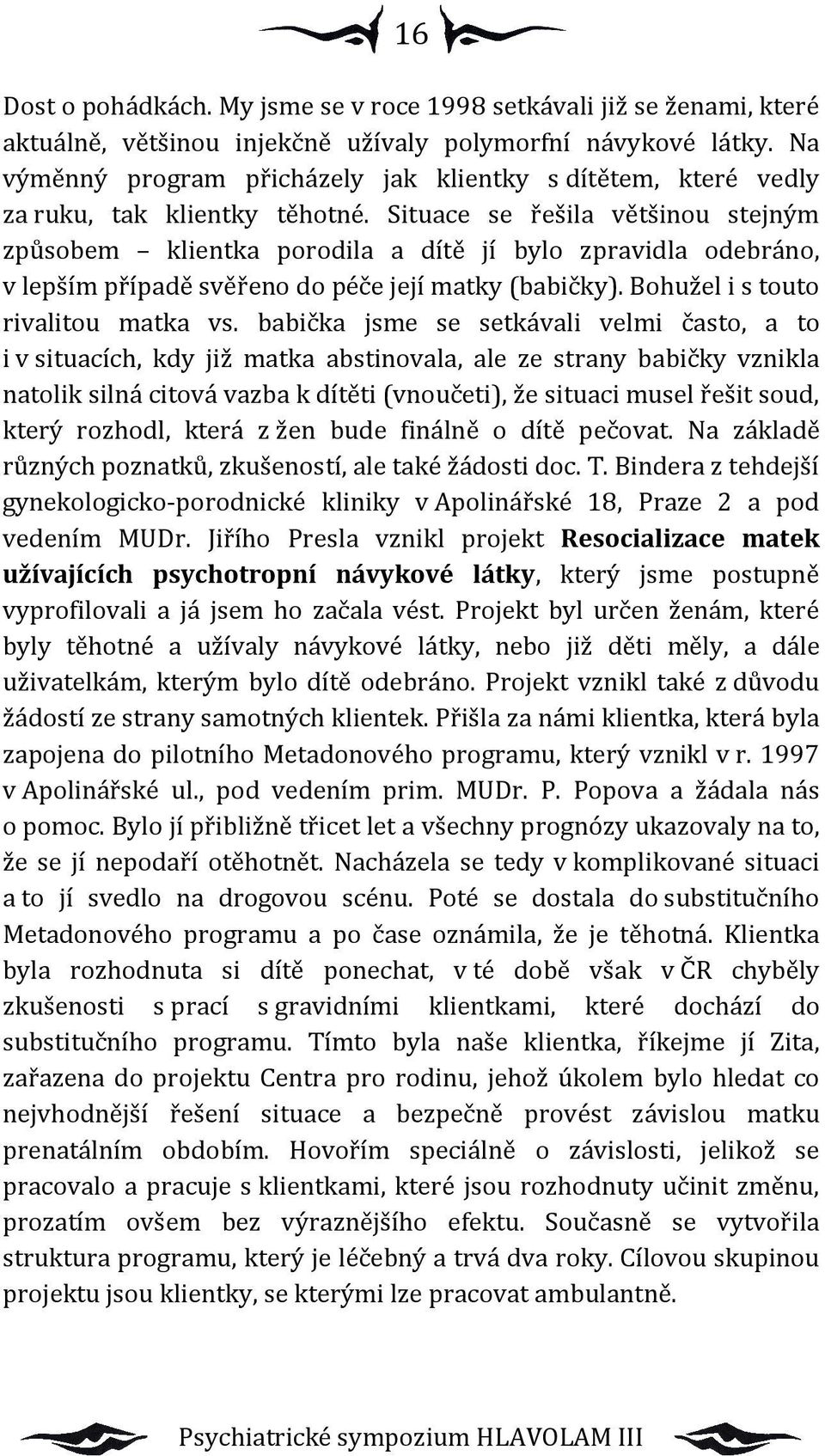 Situace se řešila většinou stejným způsobem klientka porodila a dítě jí bylo zpravidla odebráno, v lepším případě svěřeno do péče její matky (babičky). Bohužel i s touto rivalitou matka vs.