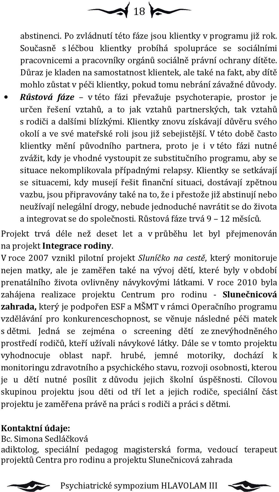 Růstová fáze v této fázi převažuje psychoterapie, prostor je určen řešení vztahů, a to jak vztahů partnerských, tak vztahů s rodiči a dalšími blízkými.