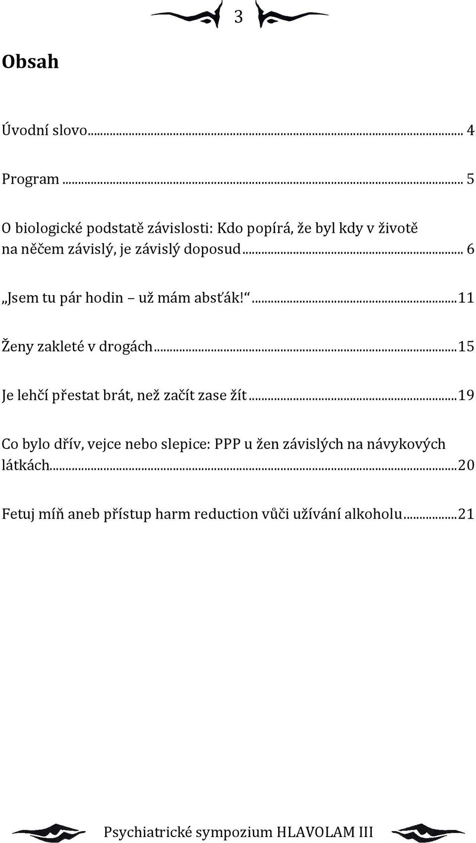 doposud... 6 Jsem tu pár hodin už mám absťák!... 11 Ženy zakleté v drogách.