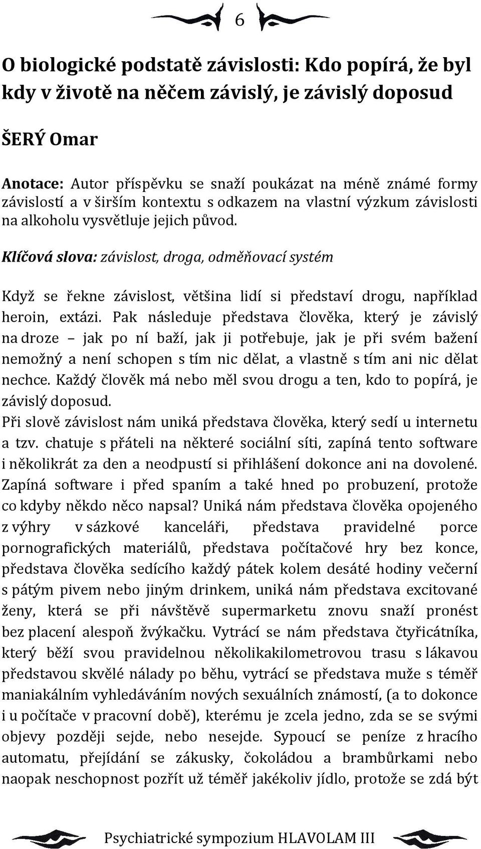 Klíčová slova: závislost, droga, odměňovací systém Když se řekne závislost, většina lidí si představí drogu, například heroin, extázi.