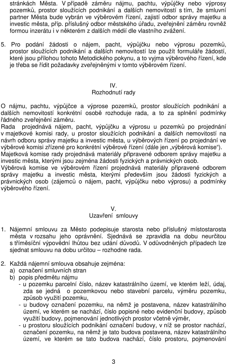 majetku a investic města, příp. příslušný odbor městského úřadu, zveřejnění záměru rovněž formou inzerátu i v některém z dalších médií dle vlastního zvážení. 5.