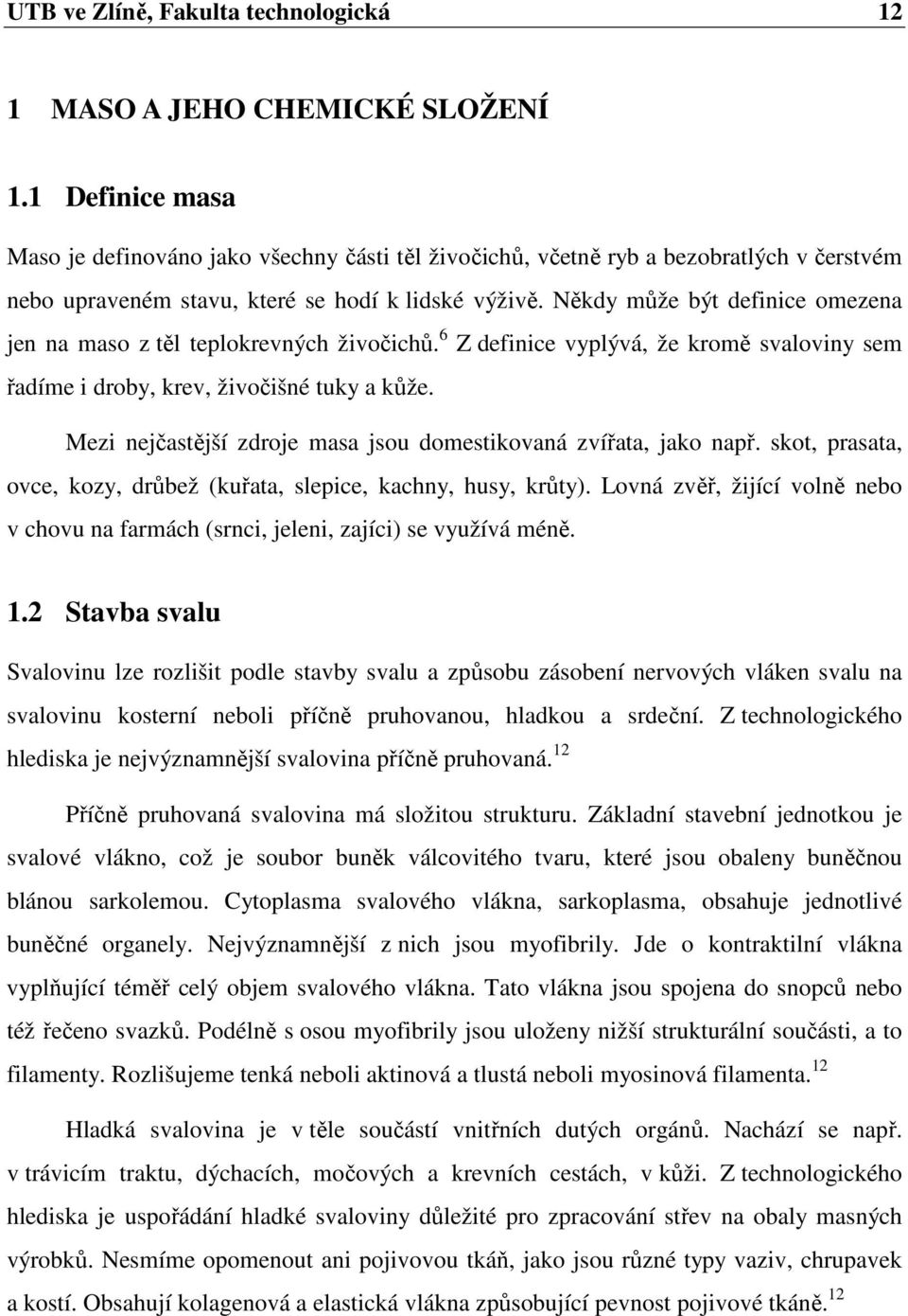 Někdy může být definice omezena jen na maso z těl teplokrevných živočichů. 6 Z definice vyplývá, že kromě svaloviny sem řadíme i droby, krev, živočišné tuky a kůže.