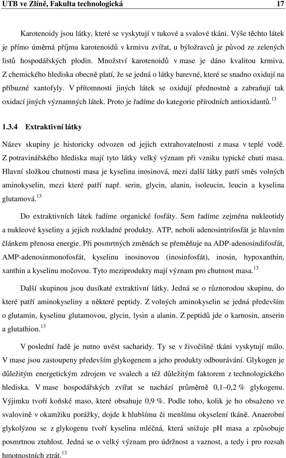 Z chemického hlediska obecně platí, že se jedná o látky barevné, které se snadno oxidují na příbuzné xantofyly.