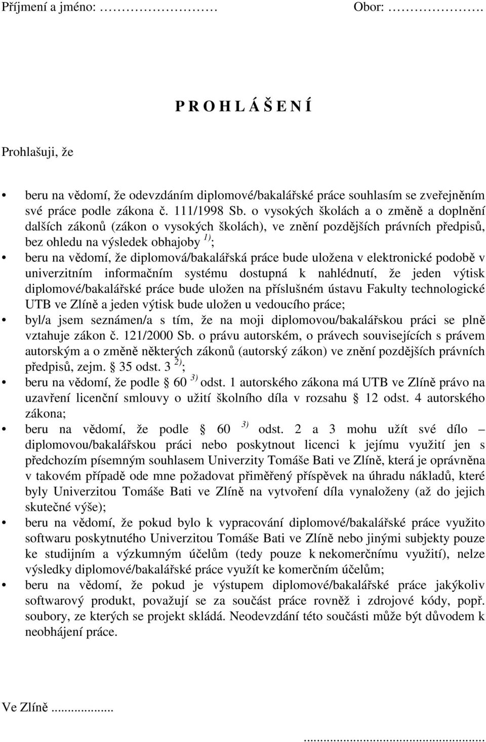 práce bude uložena v elektronické podobě v univerzitním informačním systému dostupná k nahlédnutí, že jeden výtisk diplomové/bakalářské práce bude uložen na příslušném ústavu Fakulty technologické