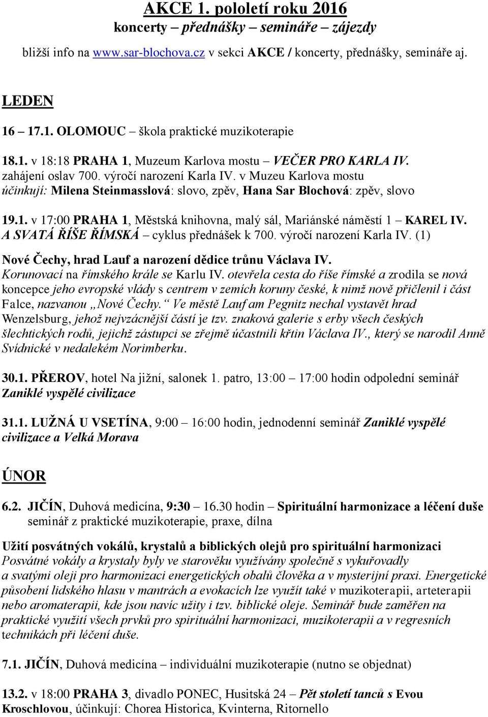 v Muzeu Karlova mostu účinkují: Milena Steinmasslová: slovo, zpěv, Hana Sar Blochová: zpěv, slovo 19.1. v 17:00 PRAHA 1, Městská knihovna, malý sál, Mariánské náměstí 1 KAREL IV.