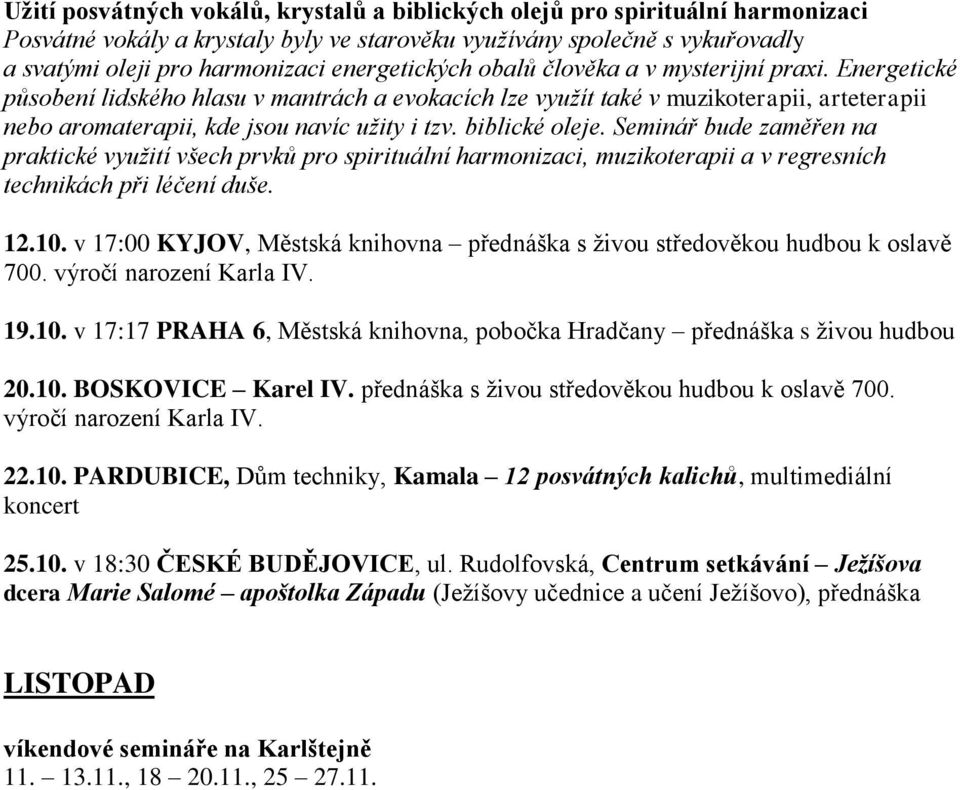 biblické oleje. Seminář bude zaměřen na praktické využití všech prvků pro spirituální harmonizaci, muzikoterapii a v regresních technikách při léčení duše. 12.10.