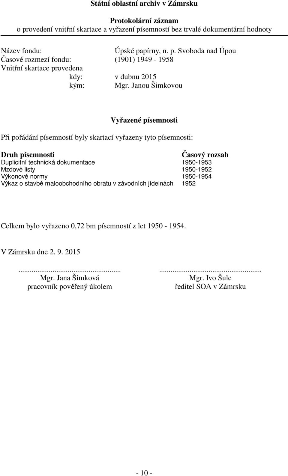 1950-1952 Výkonové normy 1950-1954 Výkaz o stavbě maloobchodního obratu v závodních jídelnách 1952 Celkem bylo vyřazeno 0,72 bm písemností z let 1950-1954. V Zámrsku dne 2. 9. 2015.