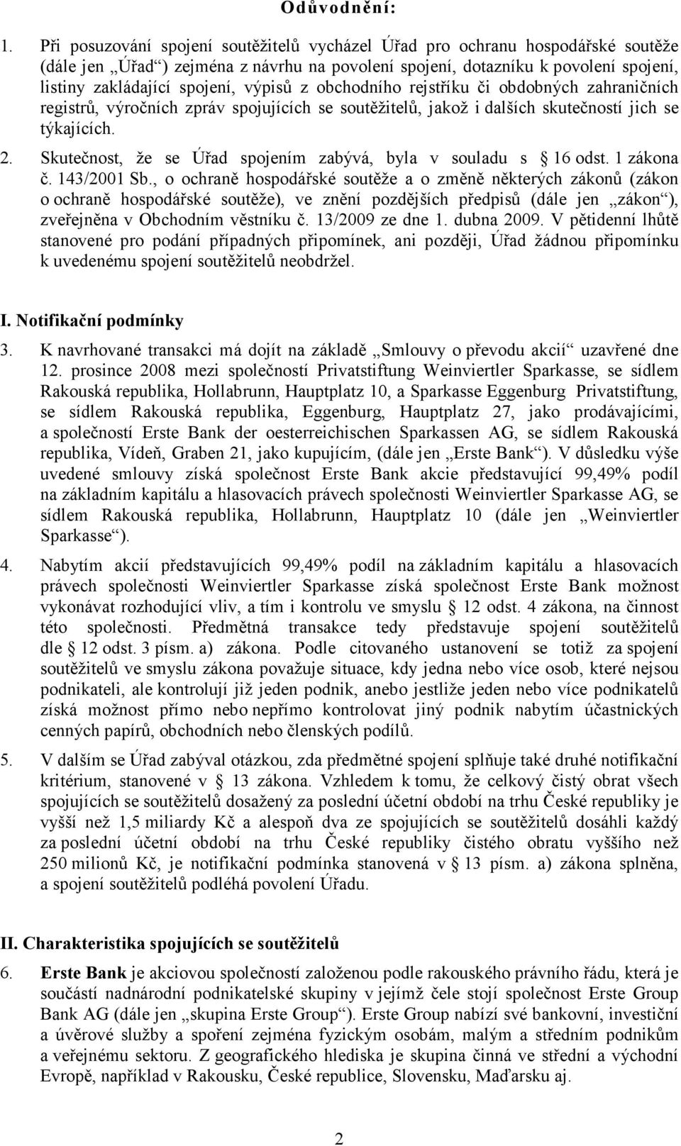 výpisů z obchodního rejstříku či obdobných zahraničních registrů, výročních zpráv spojujících se soutěžitelů, jakož i dalších skutečností jich se týkajících. 2.