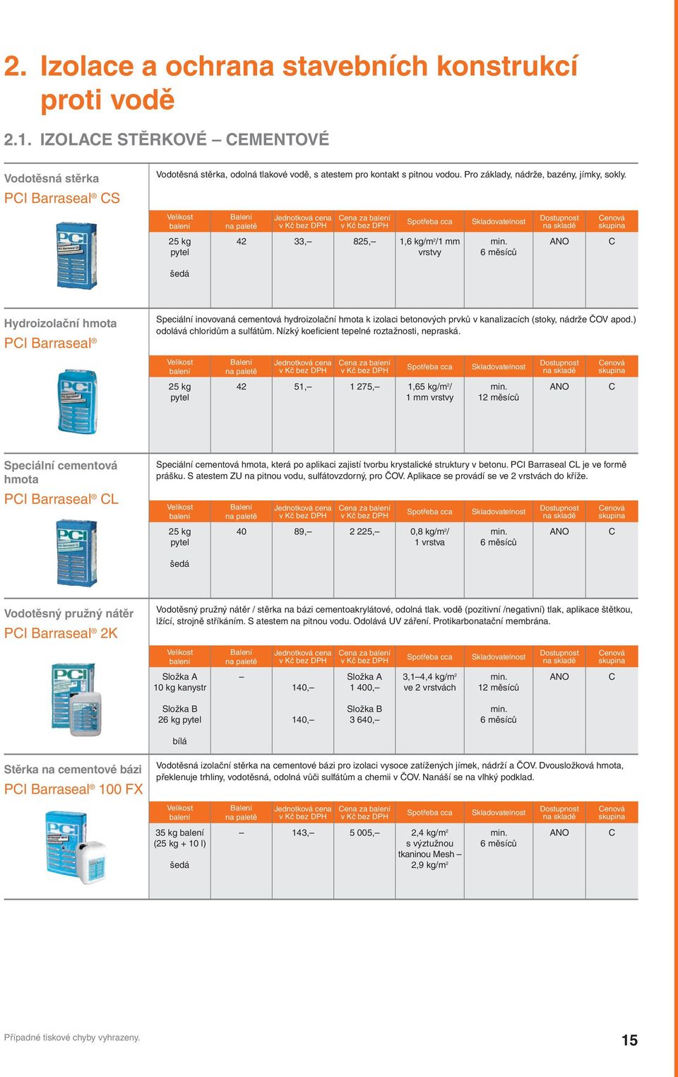 ena za 42 33, 825, 1,6 kg/m 2 /1 mm vrstvy 6 měsíců Hydroizolační hmota PI Barraseal Speciální inovovaná cementová hydroizolační hmota k izolaci betonových prvků v kanalizacích (stoky, nádrže ČOV