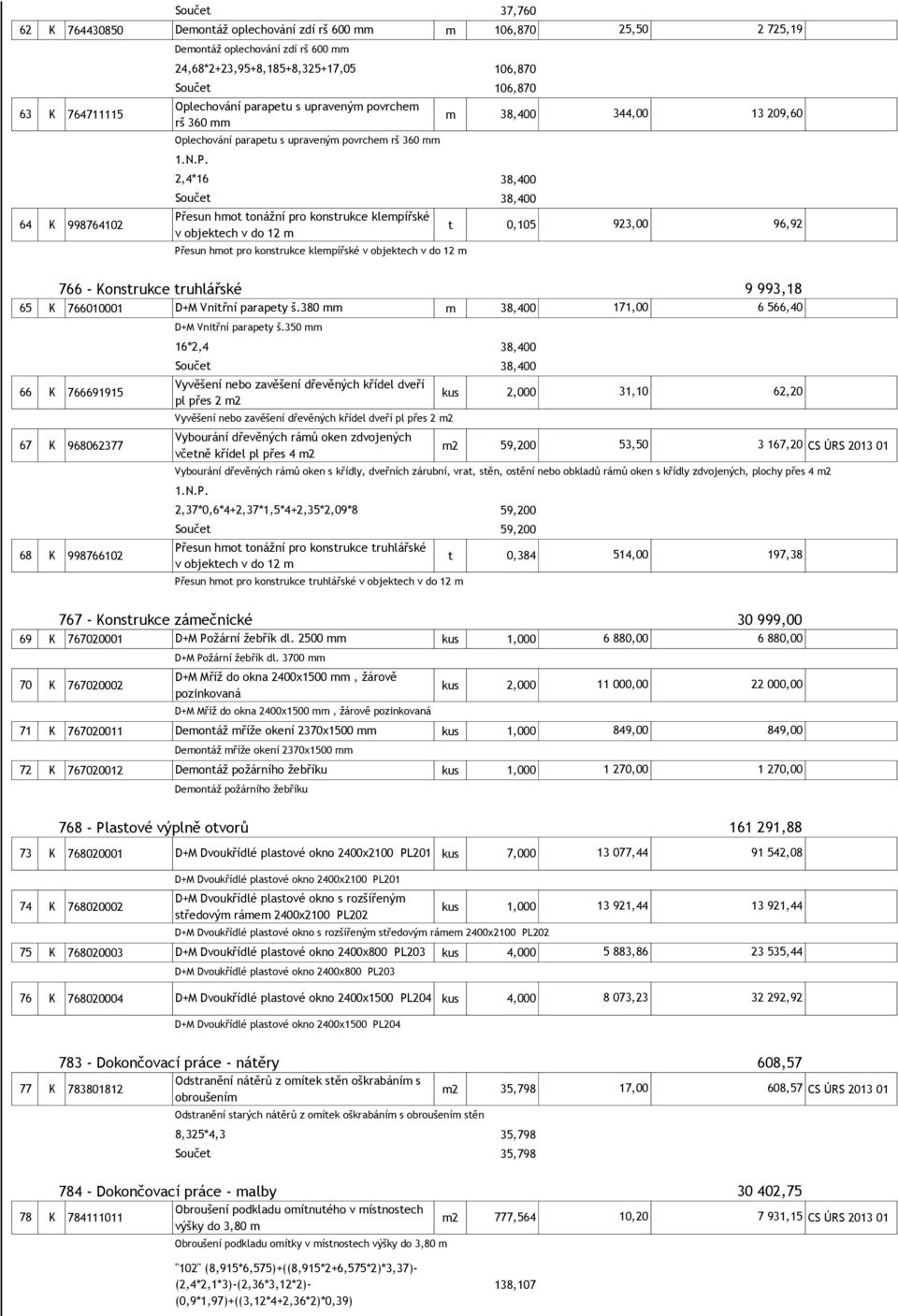 2,4*16 38,400 38,400 64 K 998764102 Přesun hmot tonážní pro konstrukce klempířské v objektech v do 12 m t 0,105 923,00 96,92 Přesun hmot pro konstrukce klempířské v objektech v do 12 m 766 -