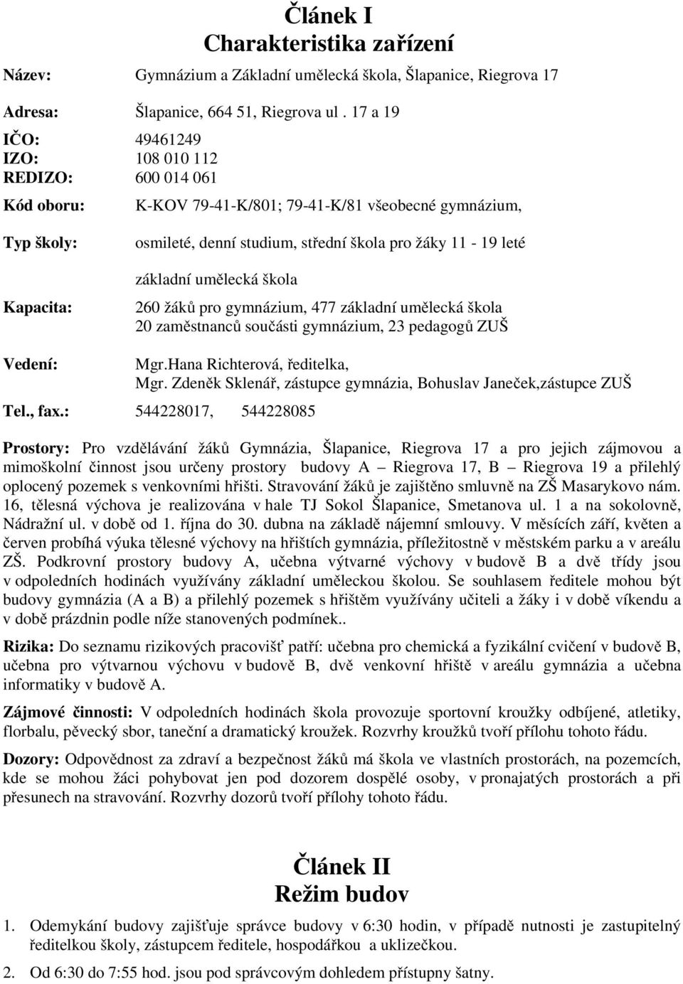 leté základní umělecká škola 260 žáků pro gymnázium, 477 základní umělecká škola 20 zaměstnanců součásti gymnázium, 23 pedagogů ZUŠ Vedení: Mgr.Hana Richterová, ředitelka, Mgr.