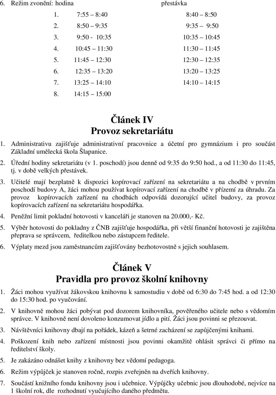 Úřední hodiny sekretariátu (v 1. poschodí) jsou denně od 9:35 do 9:50 hod., a od 11:30 do 11:45, tj. v době velkých přestávek. 3.