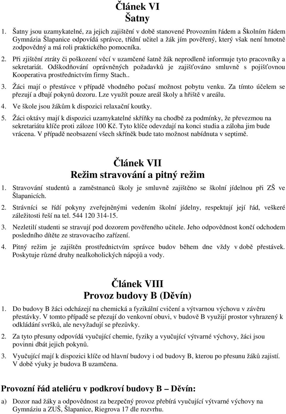 a má roli praktického pomocníka. 2. Při zjištění ztráty či poškození věcí v uzamčené šatně žák neprodleně informuje tyto pracovníky a sekretariát.