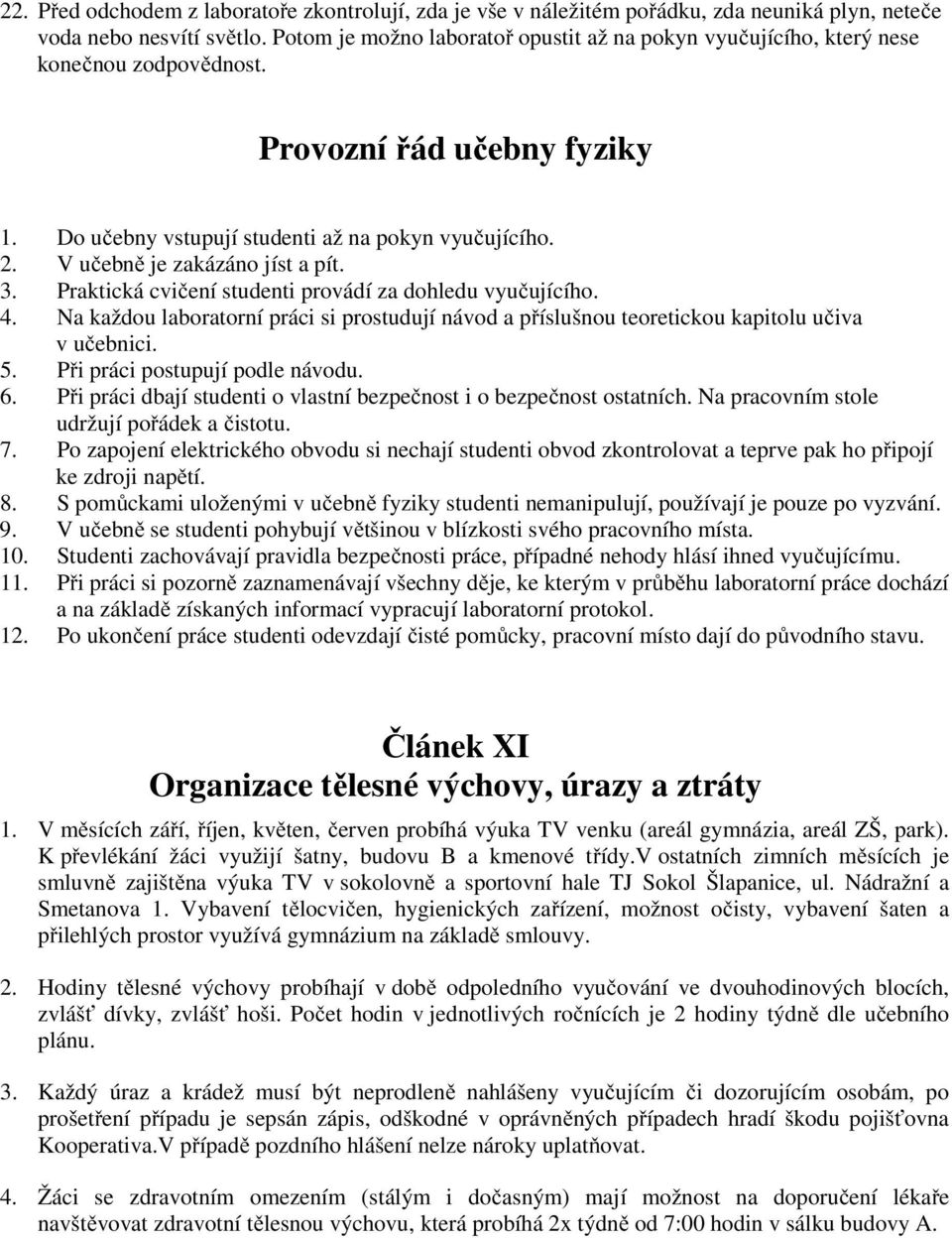 V učebně je zakázáno jíst a pít. 3. Praktická cvičení studenti provádí za dohledu vyučujícího. 4. Na každou laboratorní práci si prostudují návod a příslušnou teoretickou kapitolu učiva v učebnici. 5.