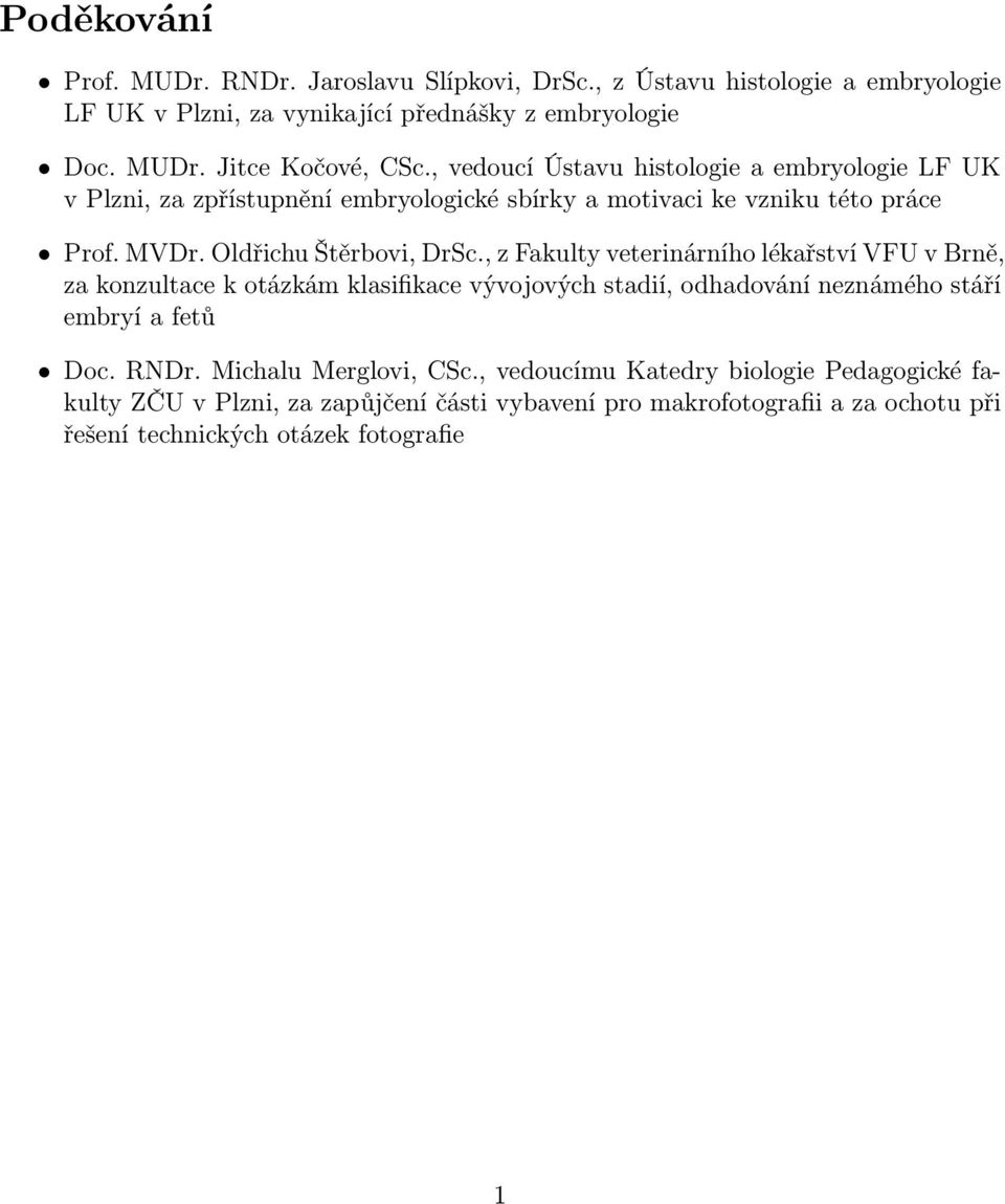 , z Fakulty veterinárního lékařství VFU v Brně, za konzultace k otázkám klasifikace vývojových stadií, odhadování neznámého stáří embryí a fetů Doc. RNDr.